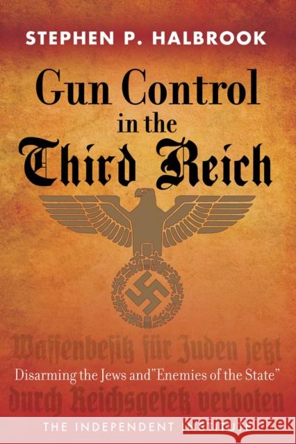 Gun Control in the Third Reich: Disarming the Jews and Enemies of the State Halbrook, Stephen P. 9781598131611 Independent Institute