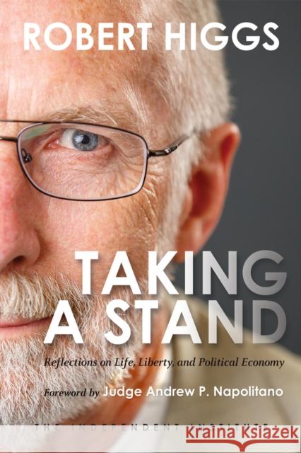 Taking a Stand: Reflections on Life, Liberty, and the Economy Robert Higgs Judge Andrew P. Napolitano 9781598132038 Independent Institute