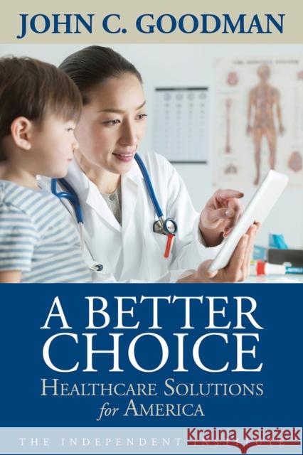 A Better Choice: Healthcare Solutions for America John C. Goodman 9781598132083 Independent Institute