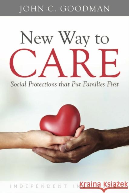 New Way to Care: Social Protections That Put Families First Goodman, John C. 9781598133172 Independent Institute