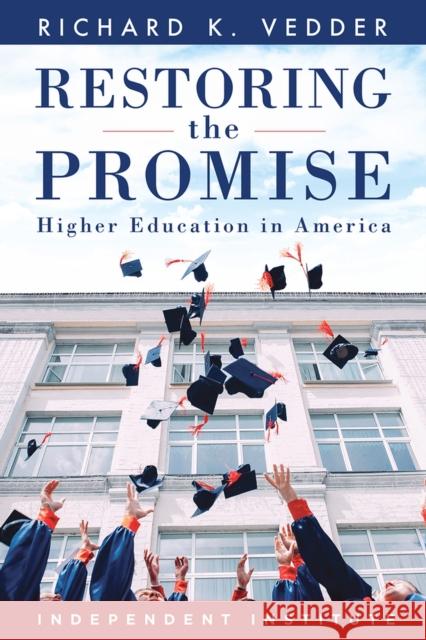 Restoring the Promise: Higher Education in America Richard K. Vedder 9781598133271 Independent Institute