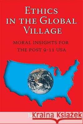 Ethics in the Global Village: Moral Insights for the Post 9-11 USA Jack A. Johnson-Hill Jack A. Hill 9781598150087