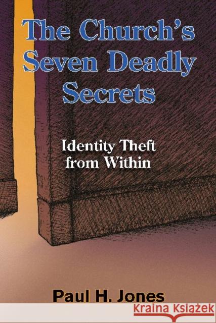 The Church's Seven Deadly Secrets: Identity Theft from Within Paul H. Jones 9781598151138 Polebridge Press