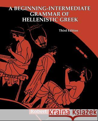 A Beginning-Intermediate Grammar of Hellenistic Greek Robert Walter Funk 9781598151152