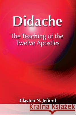 Didache: The Teaching of the Twelve Apostles Clayton N. Jefford 9781598151268