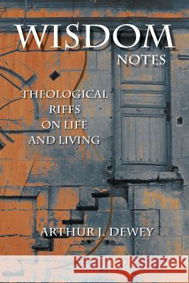 Wisdom Notes: Theological Riffs on Life and Living Arthur J. Dewey 9781598151657 Polebridge Press