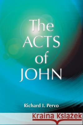 The Acts of John (Early Christian Apocrypha) Richard I. Pervo Julian V. Hills 9781598151671
