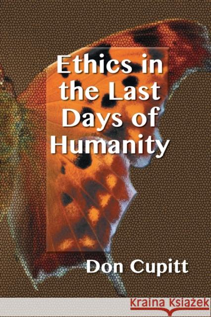 Ethics in the Last Days of Humanity Don Cupitt 9781598151701 Polebridge Press