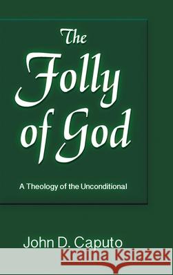 Folly of God: A Theology of the Unconditional John D Caputo   9781598151923 Polebridge Press