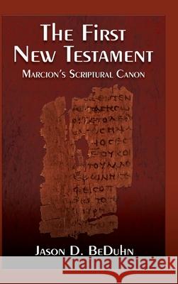 First New Testament: Marcion's Scriptural Canon Jason Beduhn   9781598151954 Polebridge Press