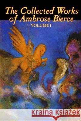 The Collected Works of Ambrose Bierce, Vol. I of II, Fiction, Fantasy, Classics, Horror Bierce, Ambrose 9781598180077 Aegypan
