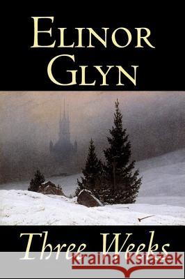 Three Weeks by Elinor Glyn, Fiction, Classics, Literary, Short Stories Glyn, Elinor 9781598181050
