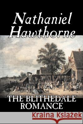 The Blithedale Romance by Nathaniel Hawthorne, Fiction, Classics, Fairy Tales, Folk Tales, Legends & Mythology Hawthorne, Nathaniel 9781598181258