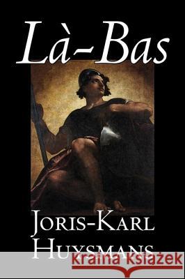 La-bas by Joris-Karl Huysmans, Fiction, Classics, Literary, Action & Adventure Huysmans, Joris Karl 9781598181319 Aegypan
