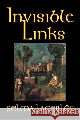 Invisible Links by Selma Lagerlof, Fiction, Action & Adventure, Fairy Tales, Folk Tales, Legends & Mythology Lagerlof, Selma 9781598181456 Aegypan