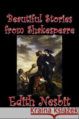Beautiful Stories from Shakespeare by Edith Nesbit, Fiction, Fantasy & Magic Nesbit, Edith 9781598181821 Aegypan