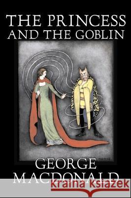 The Princess and the Goblin by George Macdonald, Fiction, Classics, Action & Adventure MacDonald, George 9781598182347 Aegypan
