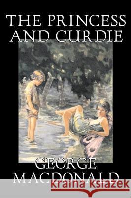 The Princess and Curdie Curdie by George Macdonald, Classics, Action & Adventure MacDonald, George 9781598182354 Aegypan
