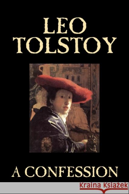 A Confession by Leo Tolstoy, Religion, Christian Theology, Philosophy Tolstoy, Leo 9781598182613