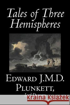 Tales of Three Hemispheres by Edward J. M. D. Plunkett, Fiction, Classics, Fantasy, Horror Edward J. M. D. Plunkett Edward John Moreton Dunsany 9781598183115 Aegypan