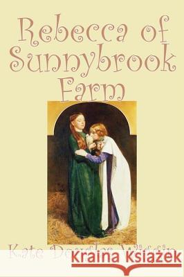 Rebecca of Sunnybrook Farm by Kate Douglas Wiggin, Fiction, Historical, United States, People & Places, Readers - Chapter Books Wiggin, Kate Douglas 9781598183603 Aegypan