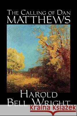 The Calling of Dan Matthews by Harold Bell Wright, Fiction, Classics, Literary Wright, Harold Bell 9781598184426 Aegypan