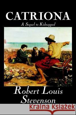 Catriona, A Sequel to Kidnapped by Robert Louis Stevenson, Fiction, Classics Stevenson, Robert Louis 9781598185461 Aegypan