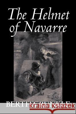 The Helmet of Navarre by Bertha Runkle, Fiction, Historical Bertha Runkle 9781598185584 Aegypan