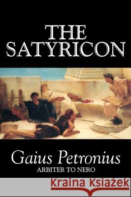 The Satyricon by Petronius Arbiter, Fiction, Classics Petronius Arbiter 9781598185676