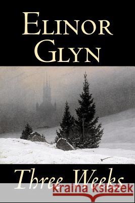 Three Weeks by Elinor Glyn, Fiction, Classics, Literary, Short Stories Glyn, Elinor 9781598185904 Aegypan