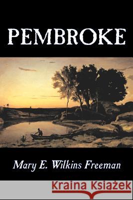 Pembroke by Mary E. Wilkins Freeman, Fiction, Literary Freeman, Mary E. Wilkins 9781598187762 Aegypan