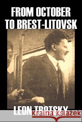 From October to Brest-Litovsk by Leon Trotsky, History, Revolutionary, Political Science, Political Ideologies, Communism & Socialism Trotzky, Leon 9781598188219 Aegypan