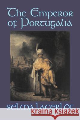 The Emperor of Portugalia by Selma Lagerlof, Fiction, Action & Adventure, Fairy Tales, Folk Tales, Legends & Mythology Lagerlof, Selma 9781598188363