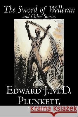 The Sword of Welleran and Other Stories by Edward J. M. D. Plunkett, Fiction, Classics, Fantasy, Horror Edward J. M. D. Plunkett Dunsany Lor 9781598188585 Alan Rodgers Books