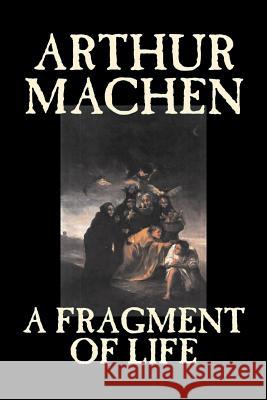 A Fragment of Life by Arthur Machen, Fiction, Classics, Literary, Fantasy Machen, Arthur 9781598188813 Aegypan