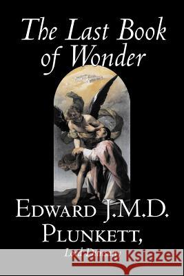 The Last Book of Wonder by Edward J. M. D. Plunkett, Fiction, Classics, Fantasy, Horror Edward J. M. D. Plunkett Dunsany Lor 9781598188875 Alan Rodgers Books