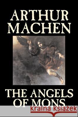 The Angels of Mons by Arthur Machen, Fiction, Fantasy, Classics, Horror Machen, Arthur 9781598188974 Aegypan