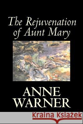 The Rejuvenation of Aunt Mary by Anne Warner, Fiction, Literary, Classics, Romance, Historical Warner, Anne 9781598189100