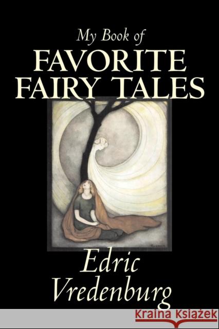 My Book of Favorite Fairy Tales by Edric Vredenburg, Fiction, Classics, Fairy Tales, Folk Tales, Legends & Mythology Edric Vredenburg 9781598189131 Aegypan