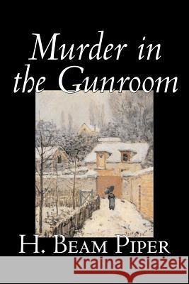 Murder in the Gunroom by H. Beam Piper, Fiction, Mystery & Detective H. Beam Piper 9781598189292 Alan Rodgers Books