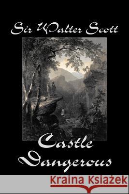 Castle Dangerous by Sir Walter Scott, Fiction, Historical, Literary, Classics Scott, Walter 9781598189582 Aegypan