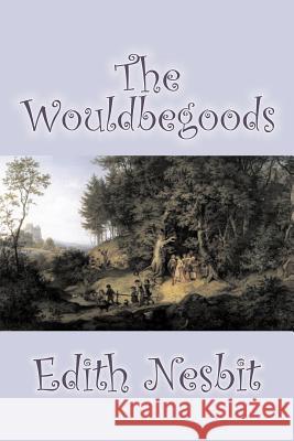 The Wouldbegoods by Edith Nesbit, Fiction, Classics, Fantasy & Magic Nesbit, Edith 9781598189629 Alan Rodgers Books