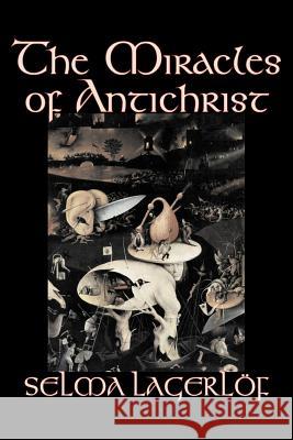 The Miracles of Antichrist by Selma Lagerlof, Fiction, Christian, Action & Adventure, Fairy Tales, Folk Tales, Legends & Mythology Lagerlof, Selma 9781598189803 Aegypan