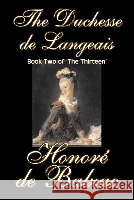 The Duchesse de Langeais, Book Two of 'The Thirteen' by Honore de Balzac, Fiction, Literary, Historical De Balzac, Honore 9781598189865 Aegypan