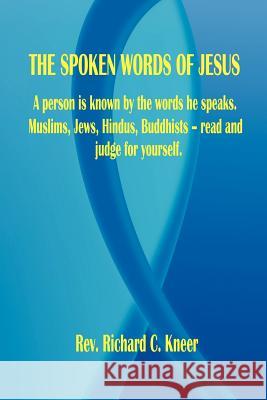 The Spoken Words of Jesus Richard C. Kneer 9781598240351 E-Booktime, LLC