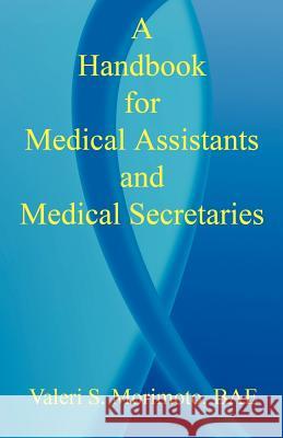A Handbook for Medical Assistants and Medical Secretaries Valeri S. Morimoto 9781598240962 E-Booktime, LLC