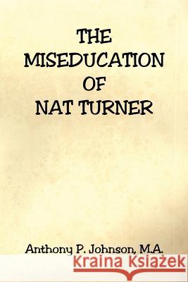 The Miseducation of Nat Turner Anthony P. Johnson 9781598241273 E-Booktime, LLC