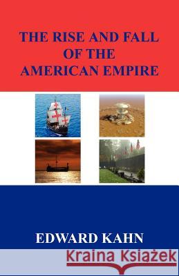 The Rise And Fall Of The American Empire Kahn, Edward 9781598241372 E-Booktime, LLC