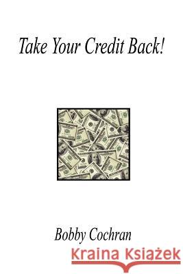 Take Your Credit Back! Bobby Cochran 9781598241808