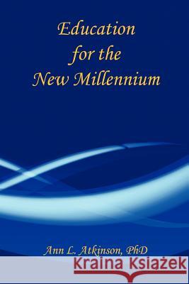 Education for the New Millennium Ann L. Atkinson 9781598243697 E-Booktime, LLC